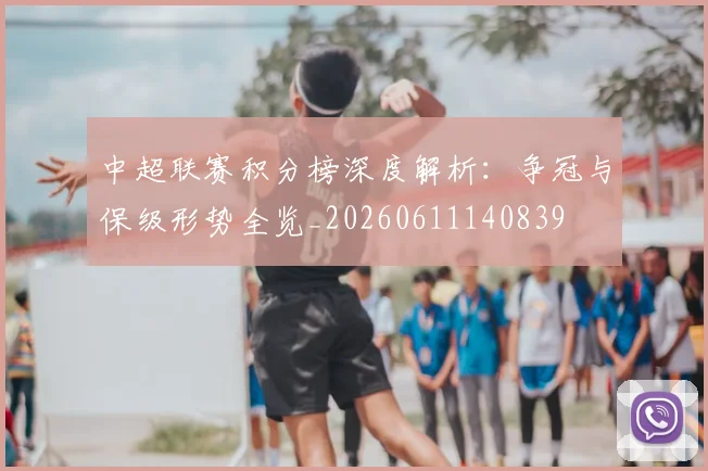 中超联赛积分榜深度解析：争冠与保级形势全览_20260611140839