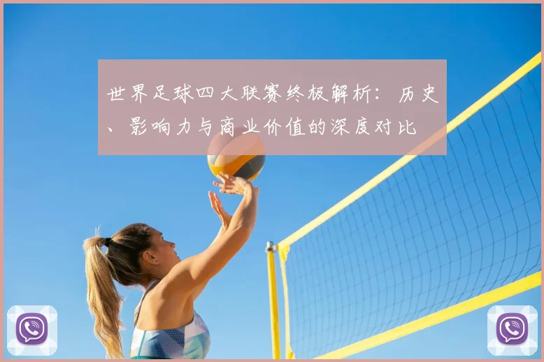 世界足球四大联赛终极解析:历史、影响力与商业价值的深度对比